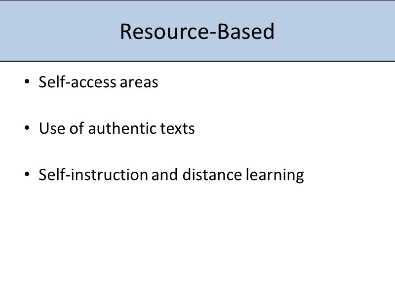 Resource-Based Self-access areas  Use of authentic texts  Self-instruction and distance learning